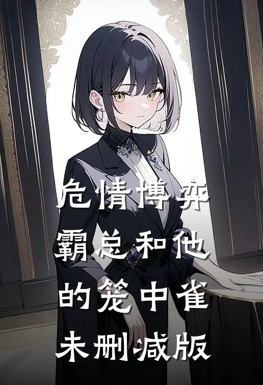 危情博弈：霸总和他的笼中雀未删减版