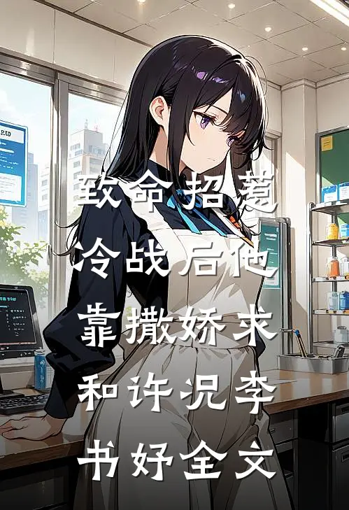 致命招惹：冷战后他靠撒娇求和许况李书妤全文