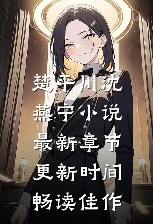 楚平川沈燕宁小说最新章节更新时间畅读佳作