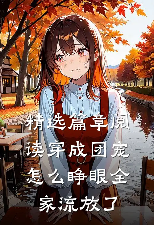 精选篇章阅读穿成团宠怎么睁眼全家流放了