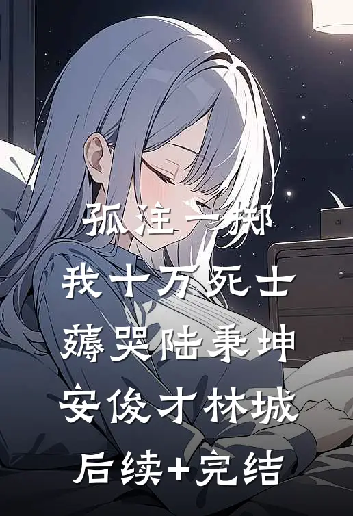 孤注一掷：我十万死士薅哭陆秉坤安俊才林城后续+完结