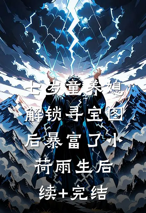 七岁童养媳：解锁寻宝图后暴富了小荷雨生后续+完结