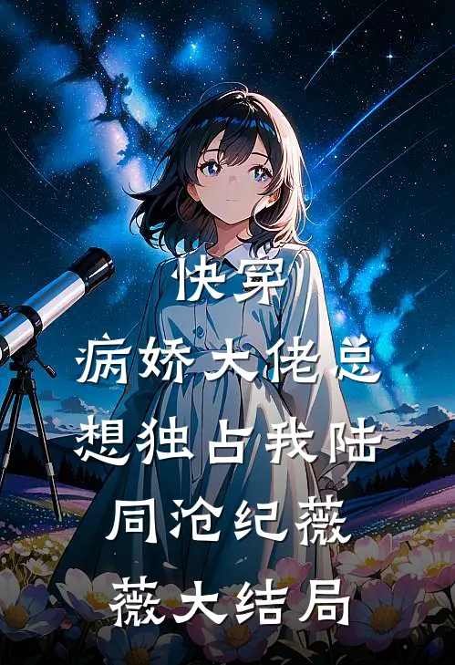 快穿：病娇大佬总想独占我陆同沧纪薇薇大结局