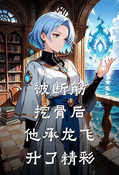 被断筋挖骨后，他承龙飞升了精彩