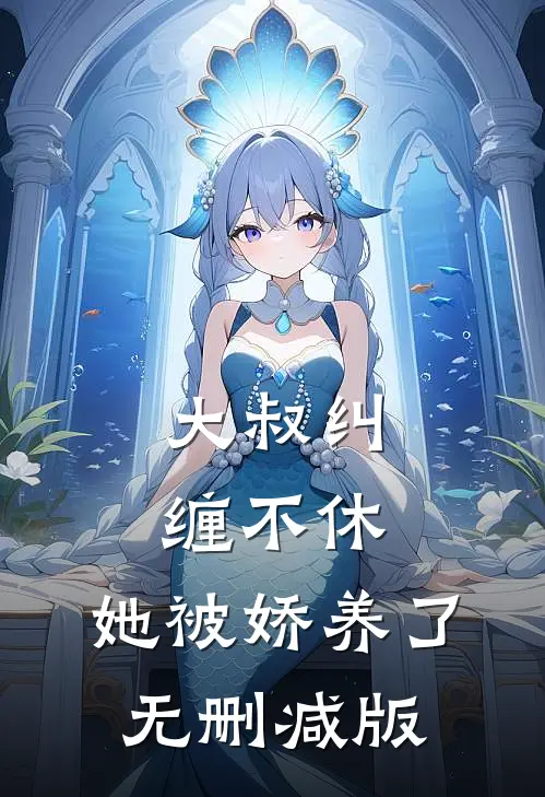 大叔纠缠不休，她被娇养了无删减版