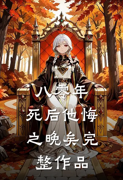 八零年，死后他悔之晚矣完整作品
