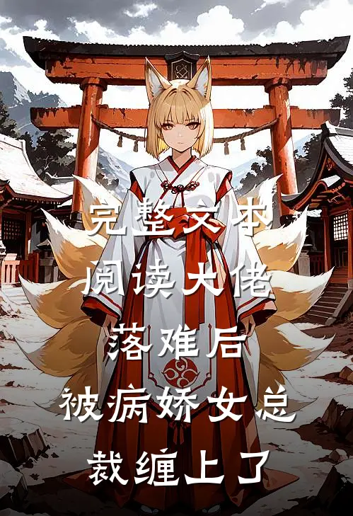 完整文本阅读大佬落难后，被病娇女总裁缠上了