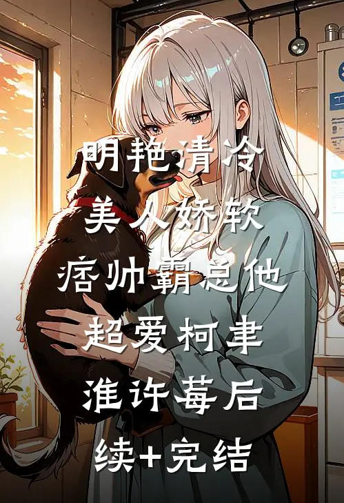 明艳清冷美人娇软，痞帅霸总他超爱柯聿淮许莓后续+完结