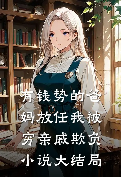 有钱势的爸妈放任我被穷亲戚欺负小说大结局