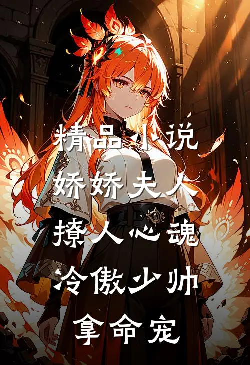 精品小说娇娇夫人撩人心魂，冷傲少帅拿命宠