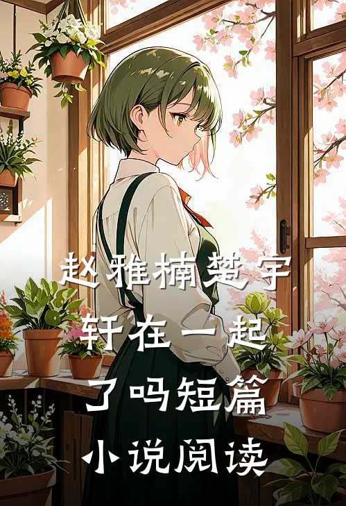 赵雅楠楚宇轩在一起了吗短篇小说阅读