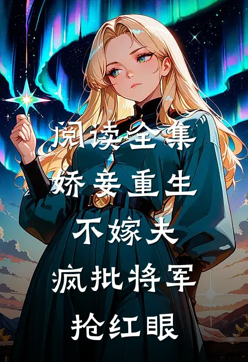 阅读全集娇妾重生不嫁夫，疯批将军抢红眼