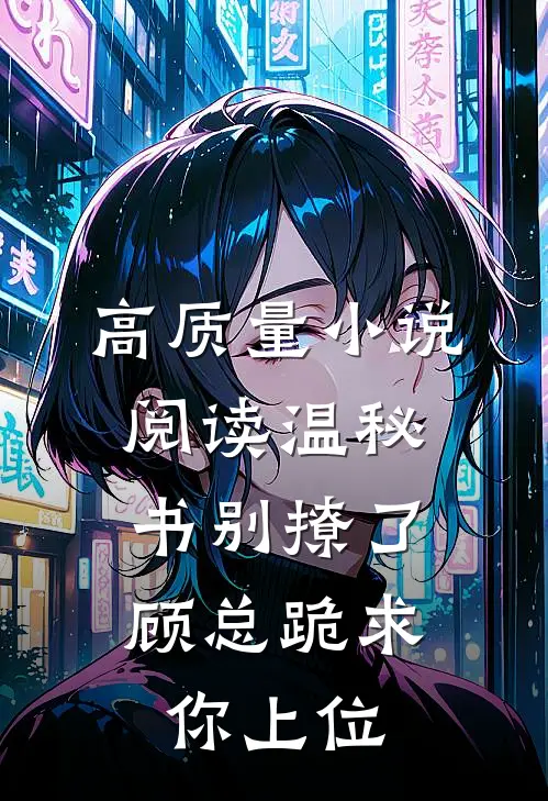 高质量小说阅读温秘书别撩了,顾总跪求你上位