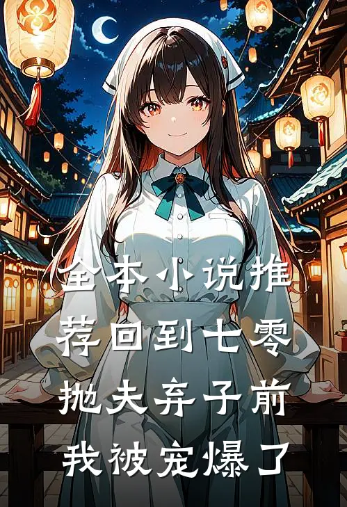 全本小说推荐回到七零抛夫弃子前,我被宠爆了