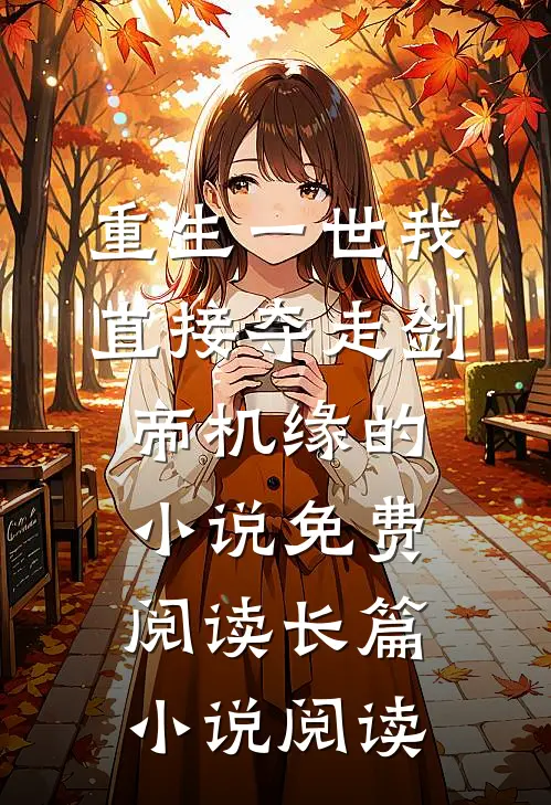 重生一世我直接夺走剑帝机缘的小说免费阅读长篇小说阅读