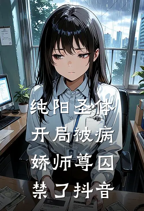 纯阳圣体，开局被病娇师尊囚禁了抖音