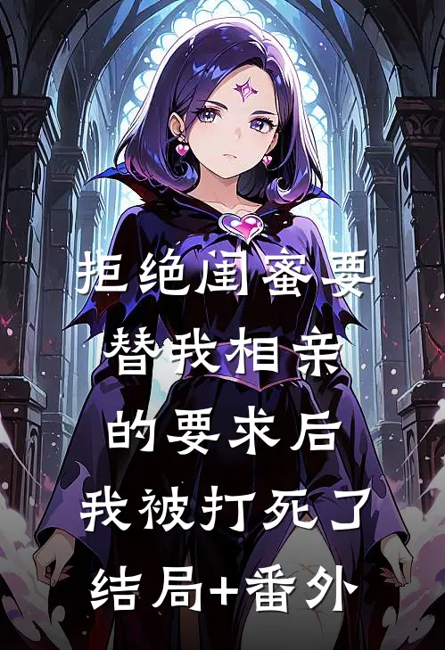 拒绝闺蜜要替我相亲的要求后，我被打死了结局+番外