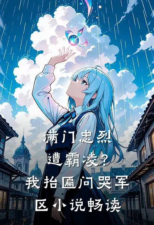 满门忠烈遭霸凌？我抬匾问哭军区小说畅读
