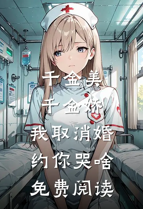 千金美，千金娇，我取消婚约你哭啥免费阅读