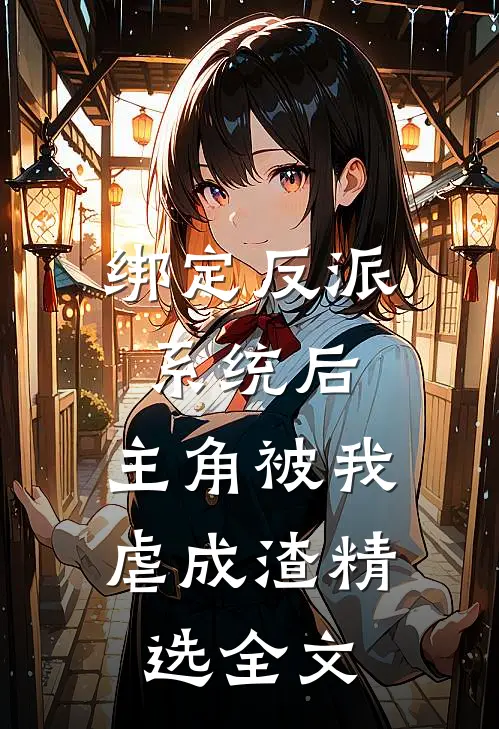 绑定反派系统后，主角被我虐成渣精选全文
