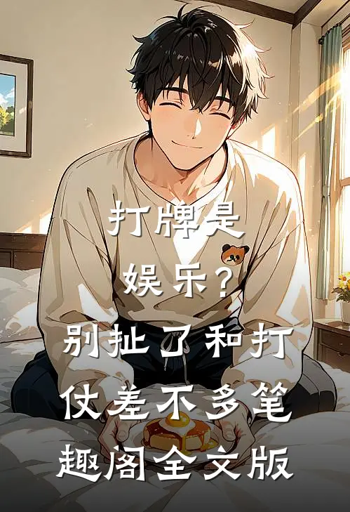 打牌是娱乐?别扯了,和打仗差不多笔趣阁全文版