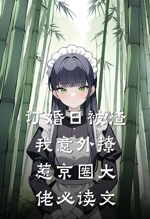 订婚日被渣，我意外撩惹京圈大佬必读文