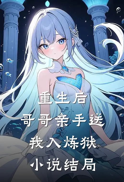 重生后，哥哥亲手送我入炼狱小说结局