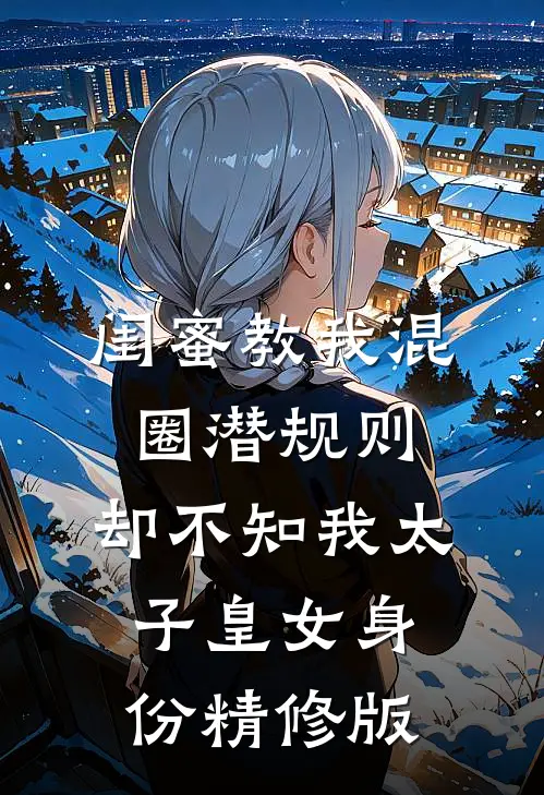 闺蜜教我混圈潜规则，却不知我太子皇女身份精修版