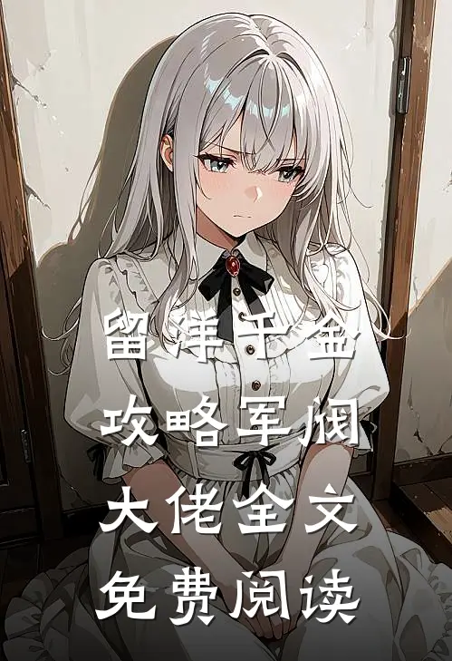留洋千金攻略军阀大佬全文免费阅读