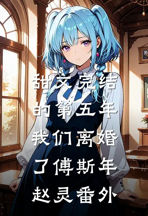 甜文完结的第五年，我们离婚了傅斯年赵灵番外