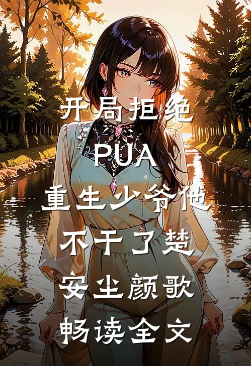 开局拒绝PUA，重生少爷他不干了楚安尘颜歌畅读全文