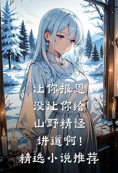 让你报恩，没让你给山野精怪讲道啊！精选小说推荐