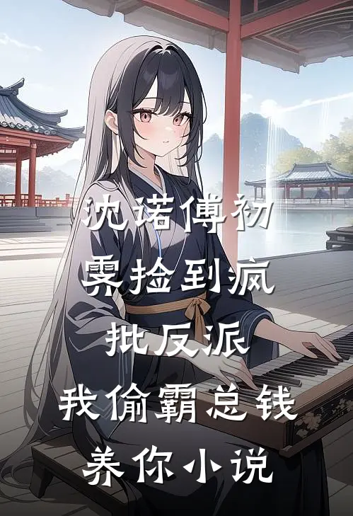 沈诺傅初霁捡到疯批反派，我偷霸总钱养你小说