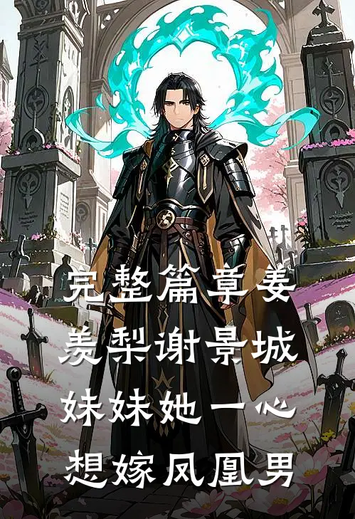 完整篇章姜羡梨谢景城妹妹她一心想嫁凤凰男