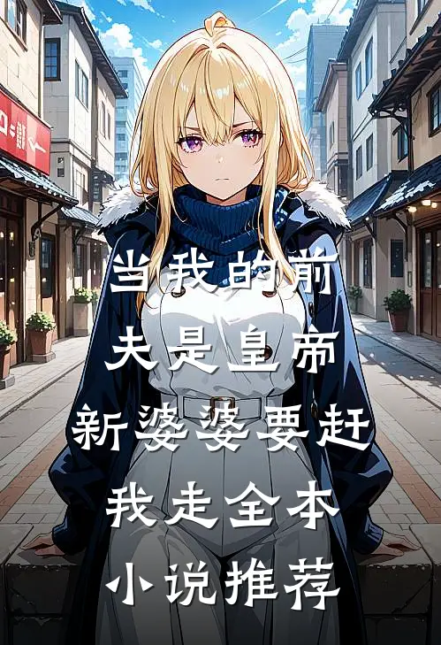 当我的前夫是皇帝，新婆婆要赶我走全本小说推荐