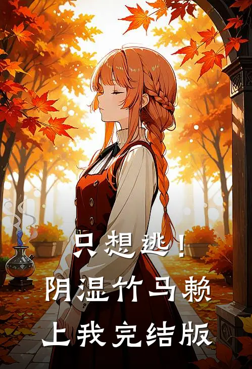 只想逃！阴湿竹马赖上我完结版