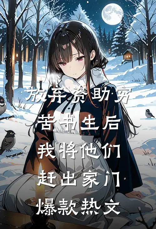 放弃资助穷苦书生后，我将他们赶出家门爆款热文
