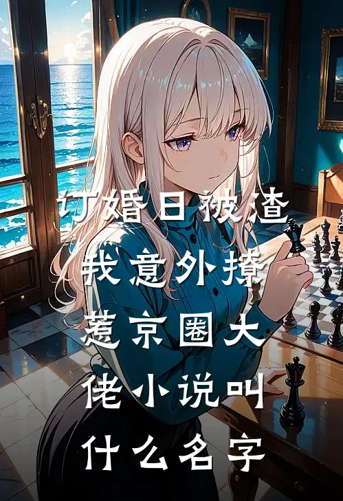 订婚日被渣，我意外撩惹京圈大佬小说叫什么名字