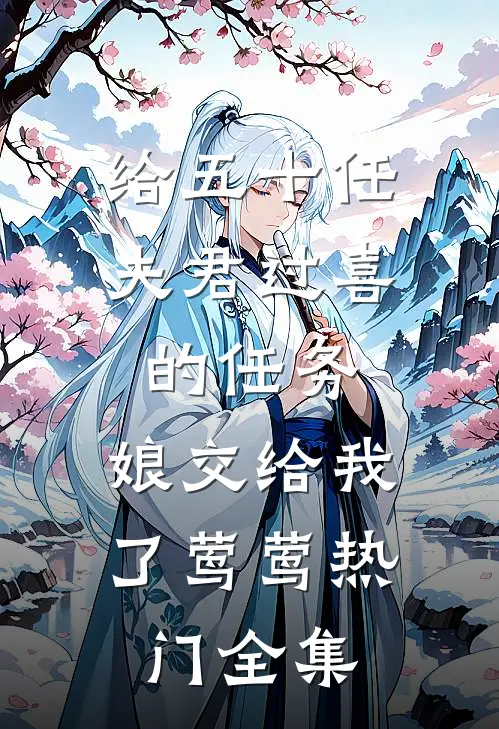 给五十任夫君过喜的任务，娘交给我了莺莺热门全集