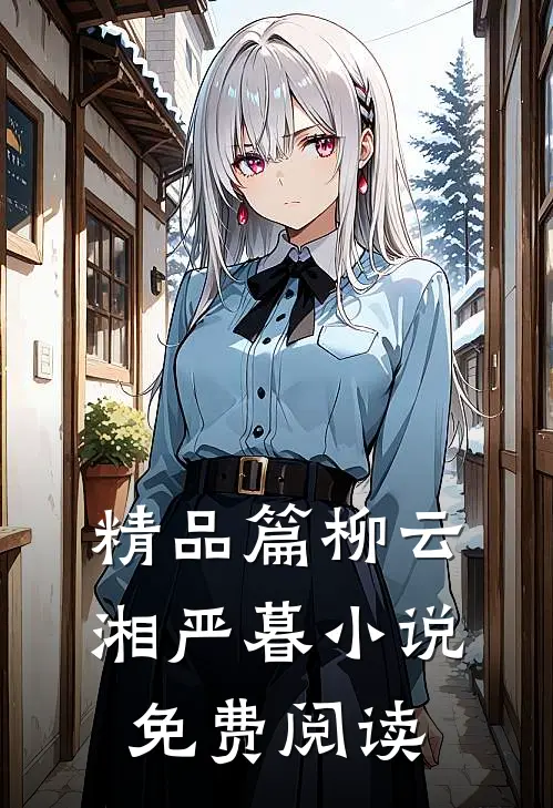 精品篇柳云湘严暮小说免费阅读