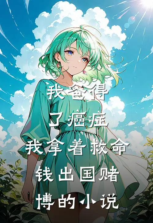 我爸得了癌症，我拿着救命钱出国赌博的小说