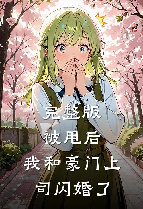 完整版被甩后，我和豪门上司闪婚了