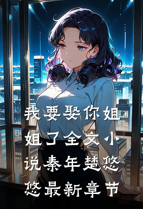 我要娶你姐姐了全文小说秦年楚悠悠最新章节