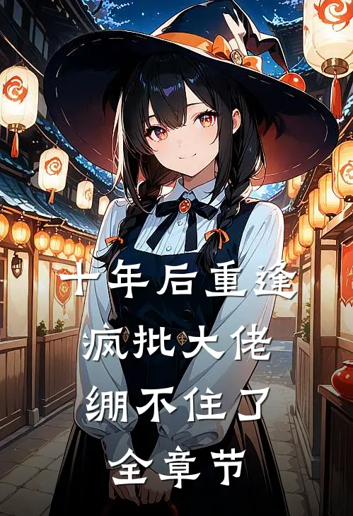 十年后重逢，疯批大佬绷不住了全章节