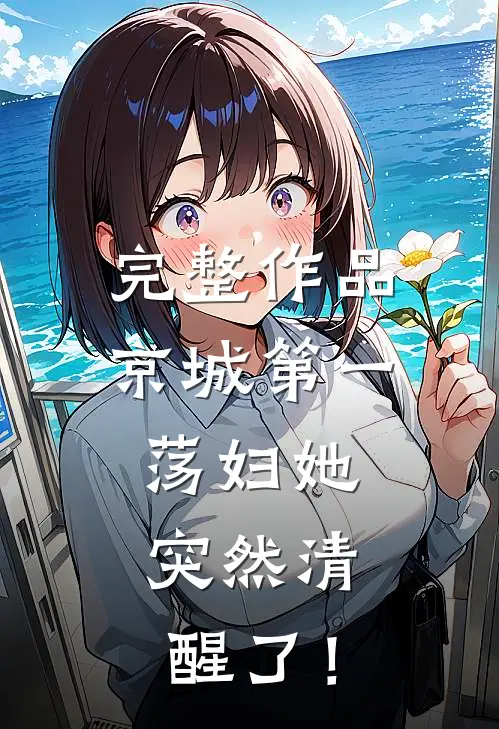 完整作品京城第一荡妇她，突然清醒了！