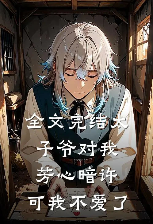 全文完结太子爷对我芳心暗许，可我不爱了