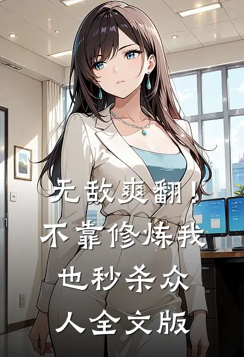 无敌爽翻！不靠修炼我也秒杀众人全文版