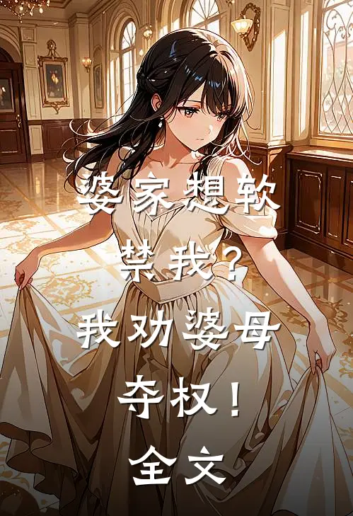 婆家想软禁我？我劝婆母夺权！全文