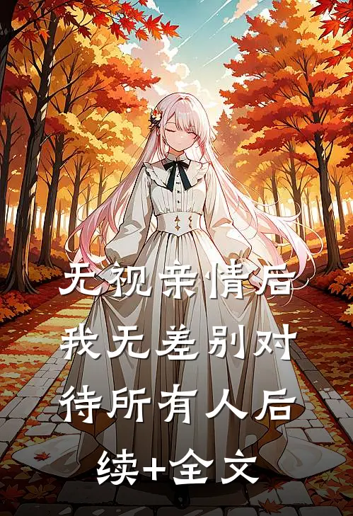 无视亲情后，我无差别对待所有人后续+全文