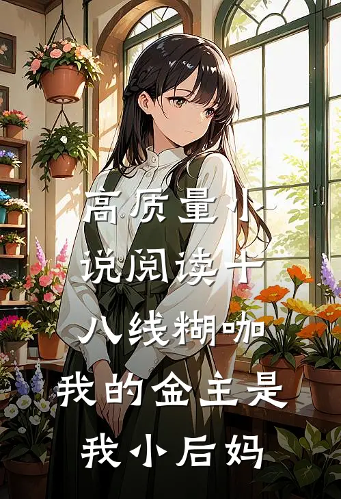 高质量小说阅读十八线糊咖：我的金主是我小后妈